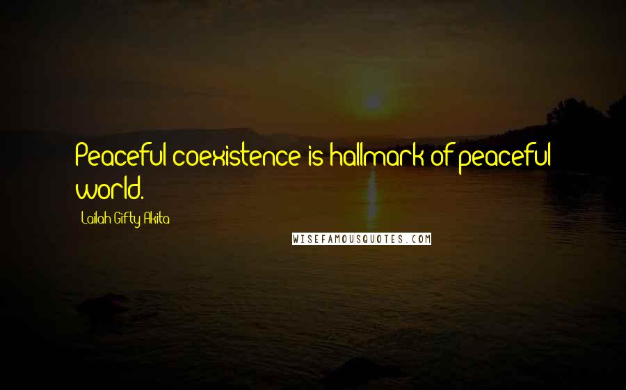 Lailah Gifty Akita Quotes: Peaceful coexistence is hallmark of peaceful world.