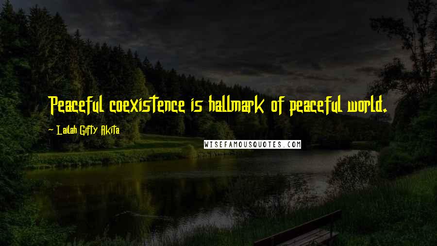 Lailah Gifty Akita Quotes: Peaceful coexistence is hallmark of peaceful world.