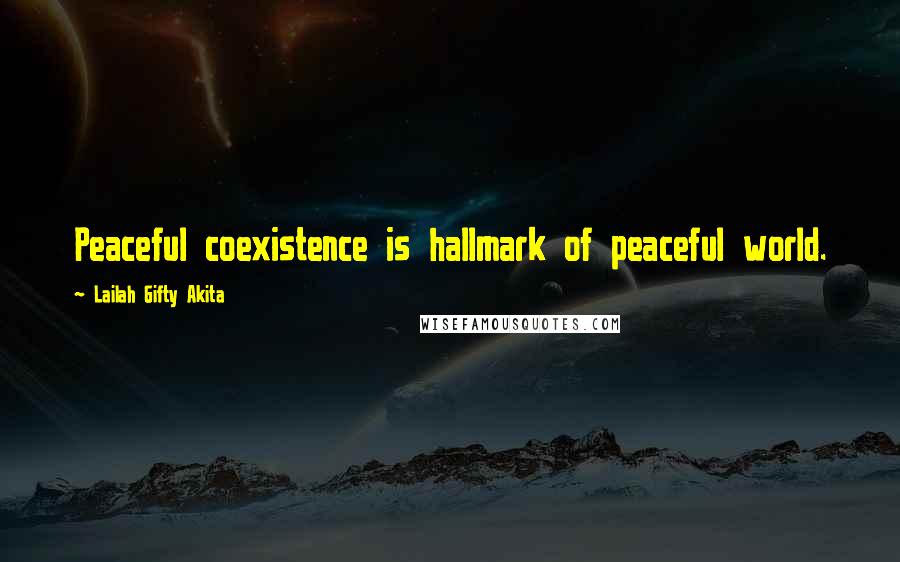 Lailah Gifty Akita Quotes: Peaceful coexistence is hallmark of peaceful world.