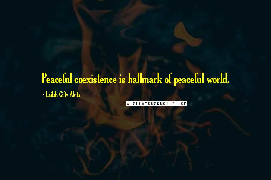 Lailah Gifty Akita Quotes: Peaceful coexistence is hallmark of peaceful world.