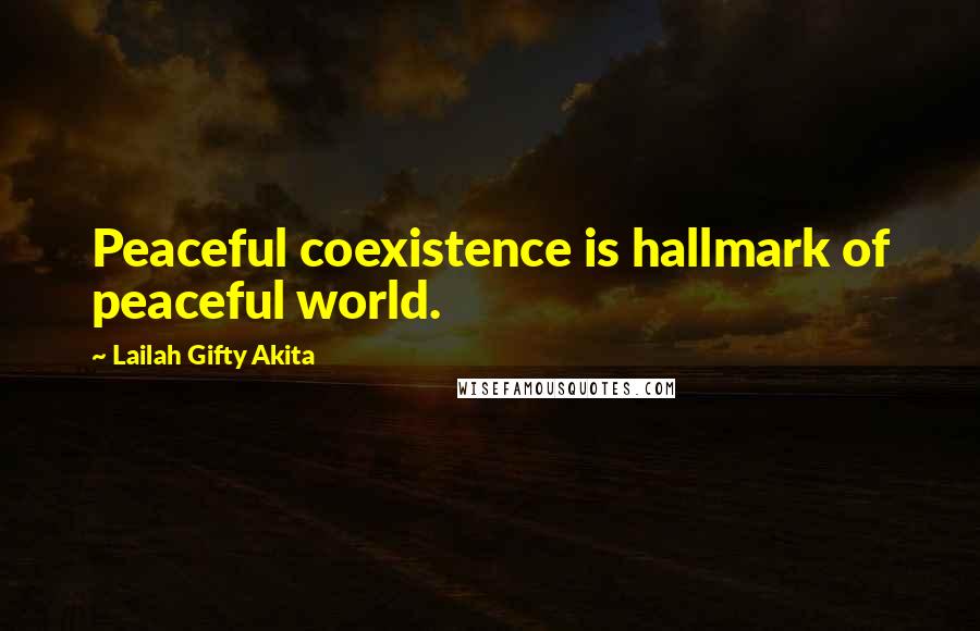 Lailah Gifty Akita Quotes: Peaceful coexistence is hallmark of peaceful world.