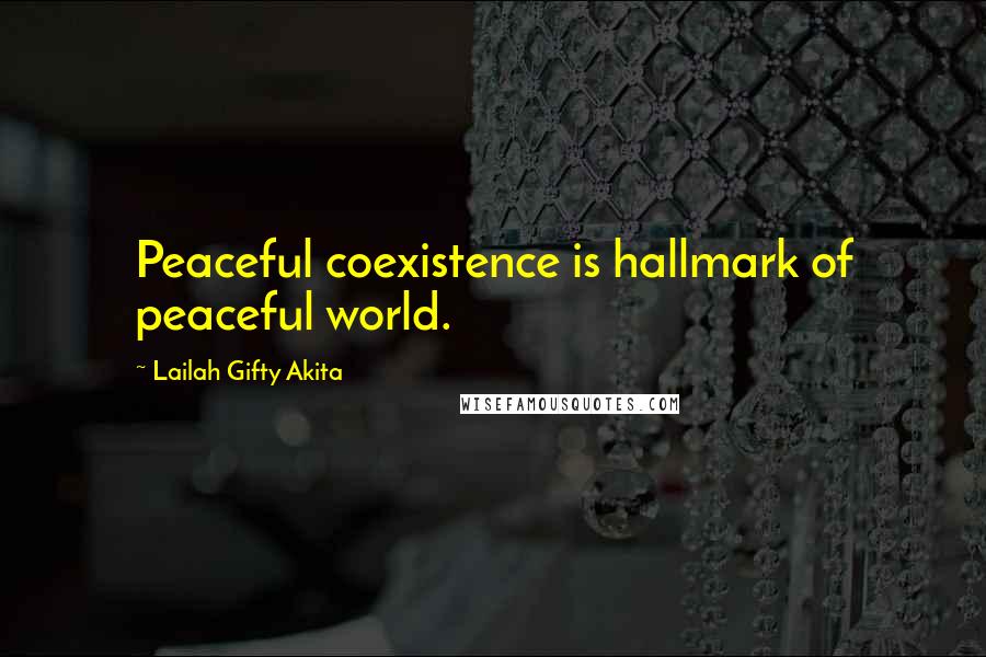 Lailah Gifty Akita Quotes: Peaceful coexistence is hallmark of peaceful world.