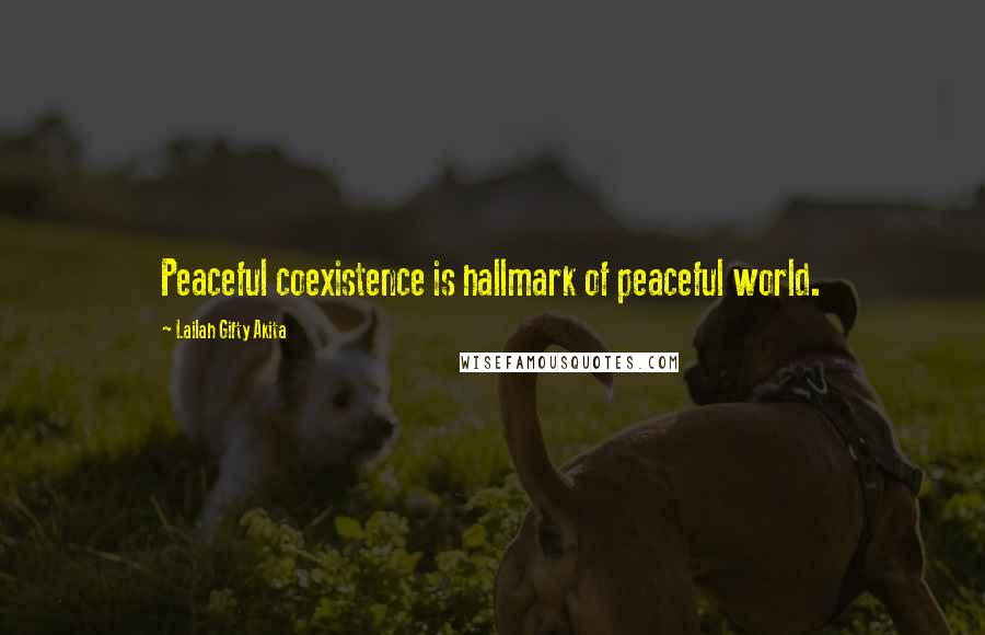 Lailah Gifty Akita Quotes: Peaceful coexistence is hallmark of peaceful world.