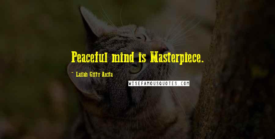 Lailah Gifty Akita Quotes: Peaceful mind is Masterpiece.