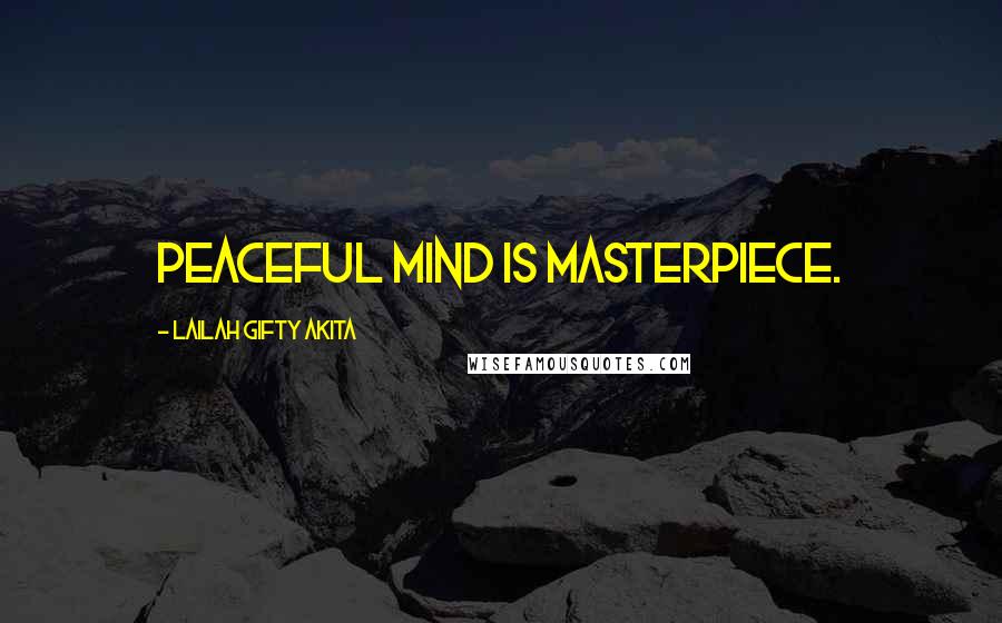 Lailah Gifty Akita Quotes: Peaceful mind is Masterpiece.