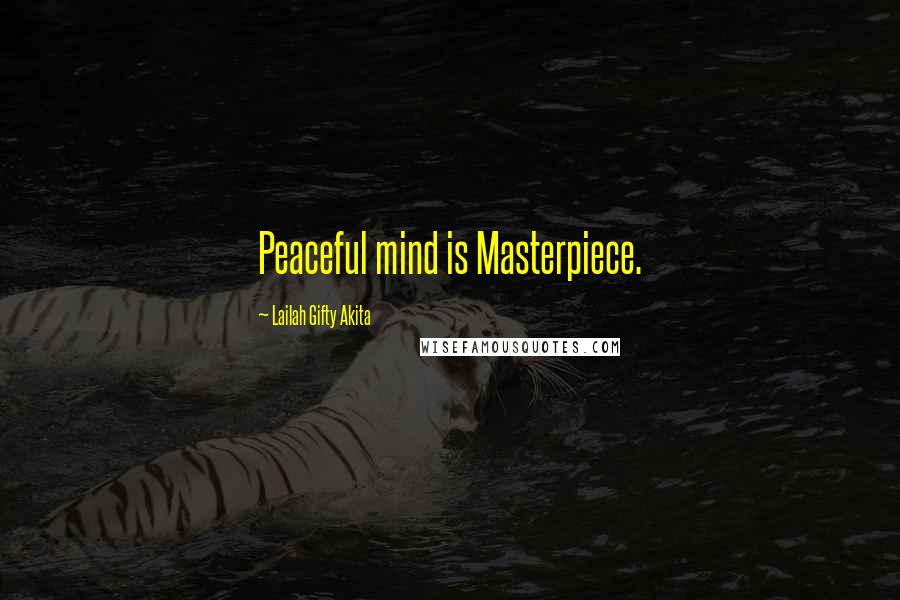 Lailah Gifty Akita Quotes: Peaceful mind is Masterpiece.
