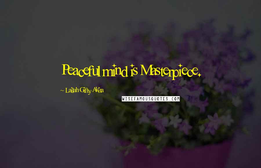 Lailah Gifty Akita Quotes: Peaceful mind is Masterpiece.