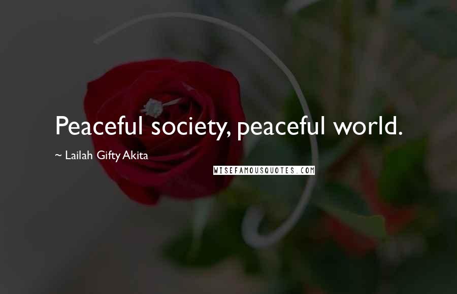 Lailah Gifty Akita Quotes: Peaceful society, peaceful world.