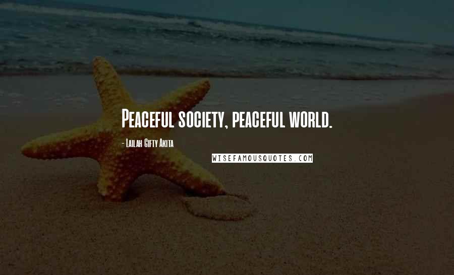 Lailah Gifty Akita Quotes: Peaceful society, peaceful world.