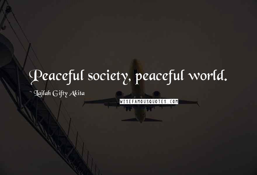 Lailah Gifty Akita Quotes: Peaceful society, peaceful world.