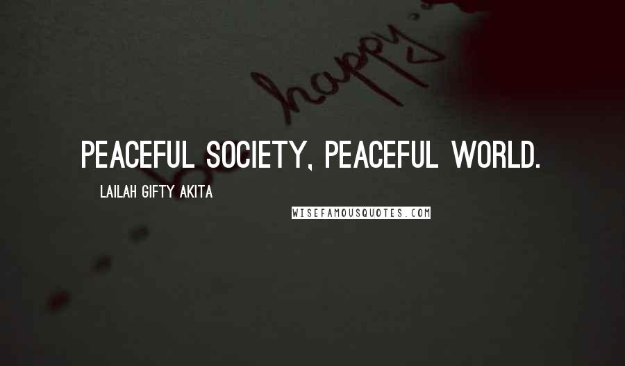 Lailah Gifty Akita Quotes: Peaceful society, peaceful world.