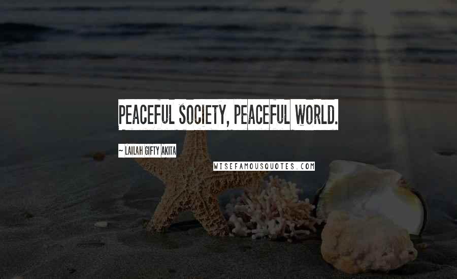 Lailah Gifty Akita Quotes: Peaceful society, peaceful world.