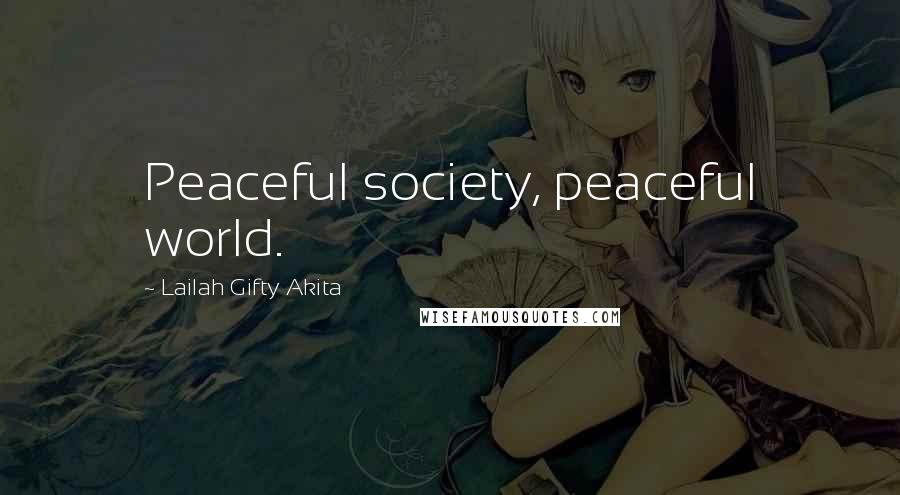 Lailah Gifty Akita Quotes: Peaceful society, peaceful world.