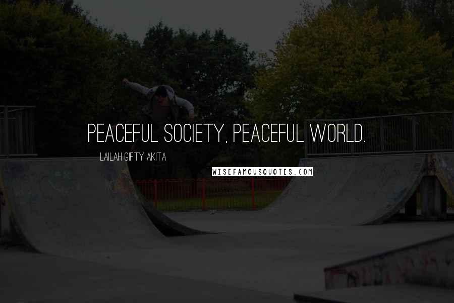 Lailah Gifty Akita Quotes: Peaceful society, peaceful world.