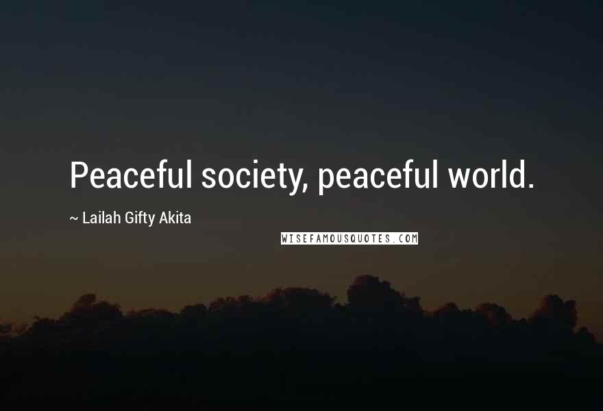 Lailah Gifty Akita Quotes: Peaceful society, peaceful world.