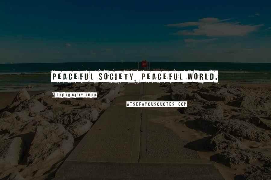 Lailah Gifty Akita Quotes: Peaceful society, peaceful world.