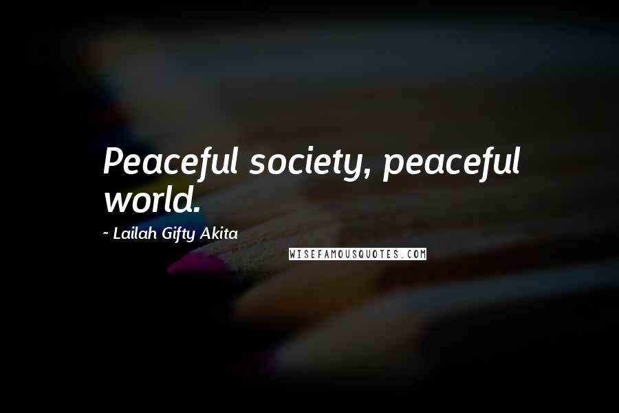 Lailah Gifty Akita Quotes: Peaceful society, peaceful world.
