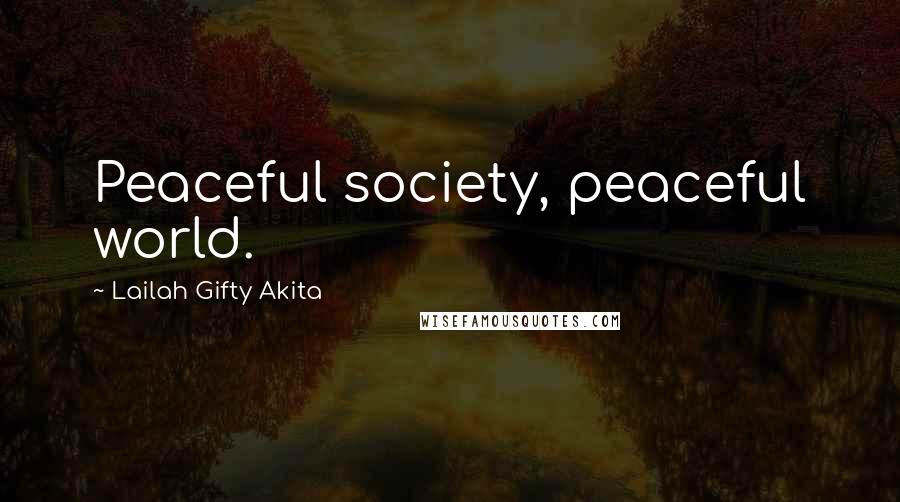 Lailah Gifty Akita Quotes: Peaceful society, peaceful world.
