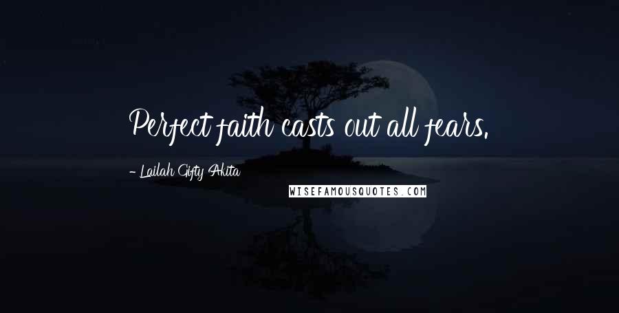 Lailah Gifty Akita Quotes: Perfect faith casts out all fears.