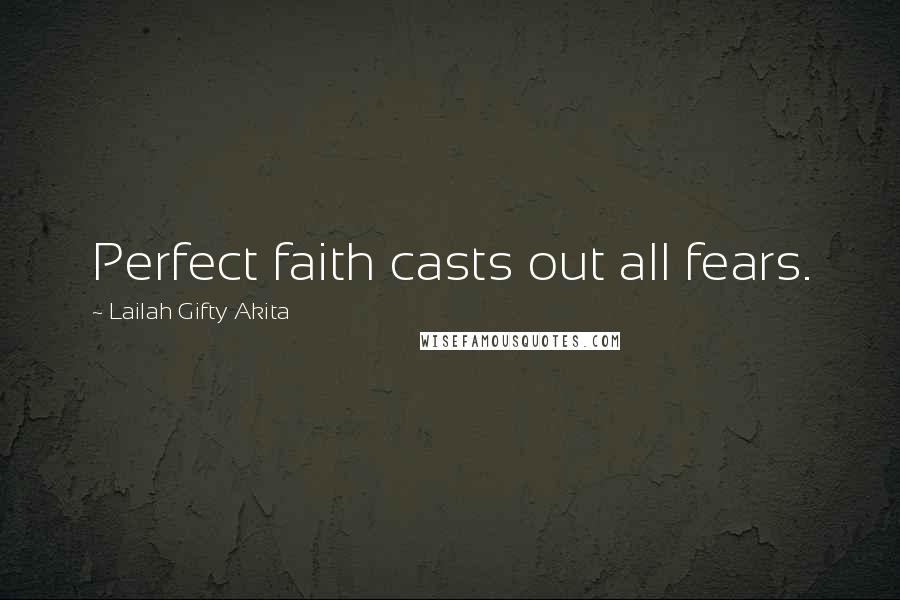 Lailah Gifty Akita Quotes: Perfect faith casts out all fears.