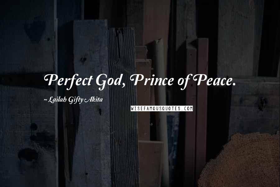 Lailah Gifty Akita Quotes: Perfect God, Prince of Peace.