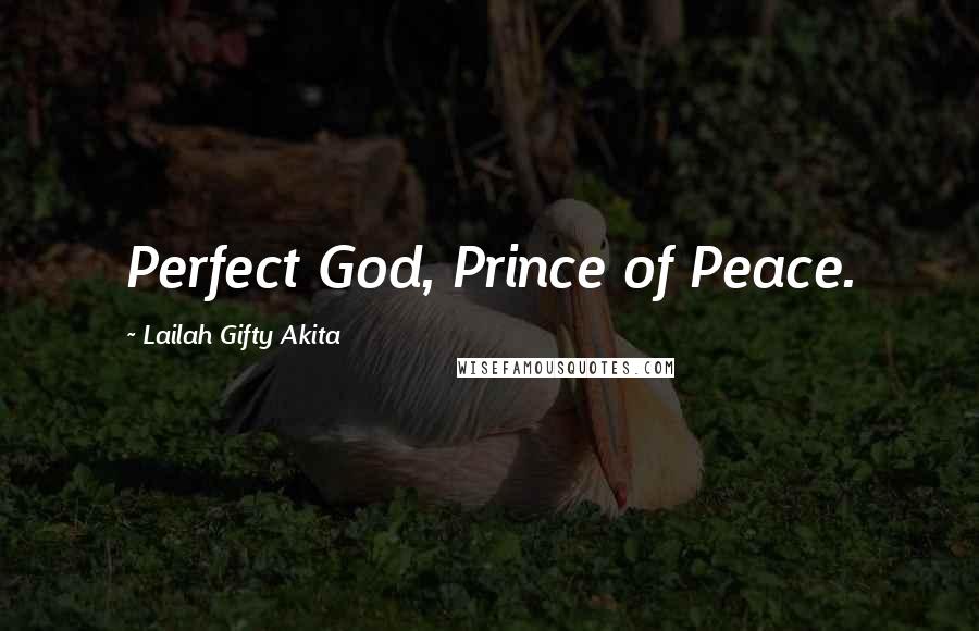 Lailah Gifty Akita Quotes: Perfect God, Prince of Peace.