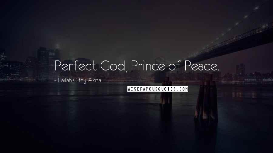 Lailah Gifty Akita Quotes: Perfect God, Prince of Peace.