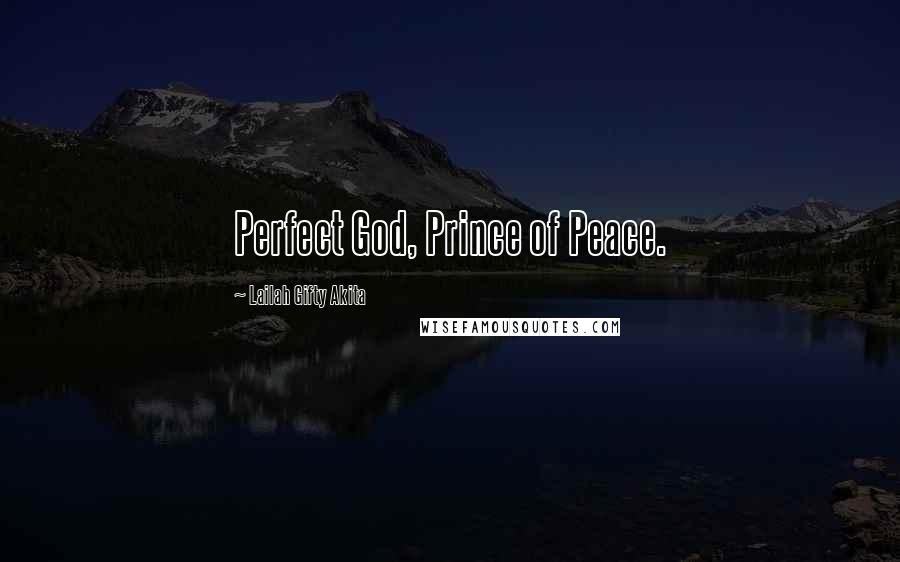 Lailah Gifty Akita Quotes: Perfect God, Prince of Peace.