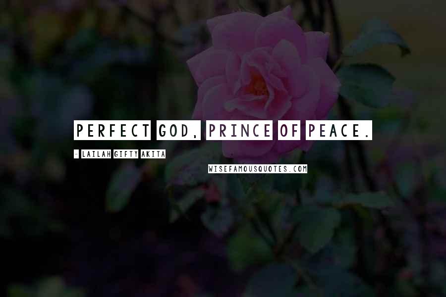 Lailah Gifty Akita Quotes: Perfect God, Prince of Peace.