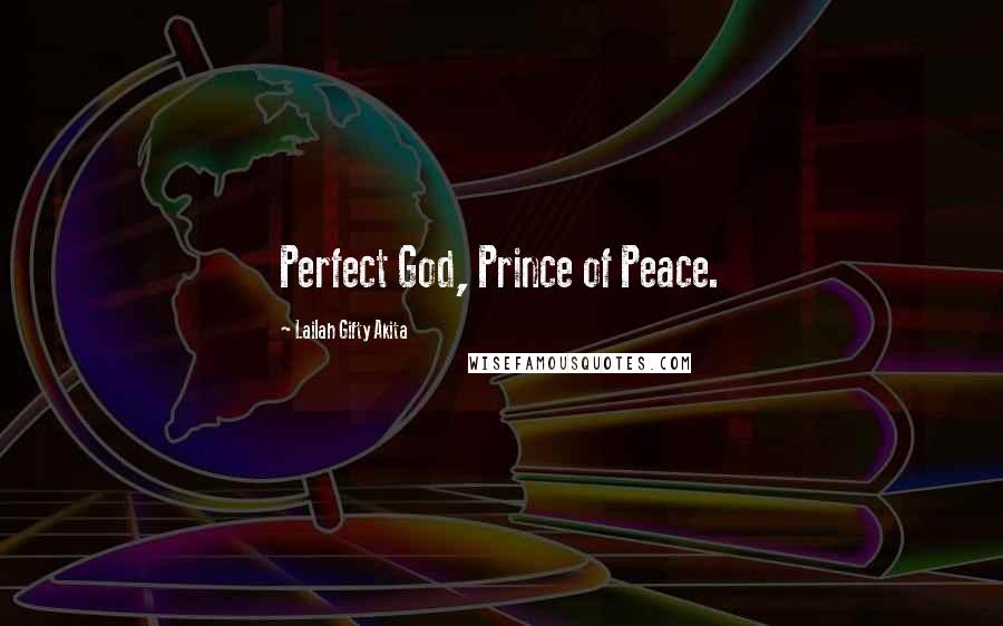 Lailah Gifty Akita Quotes: Perfect God, Prince of Peace.