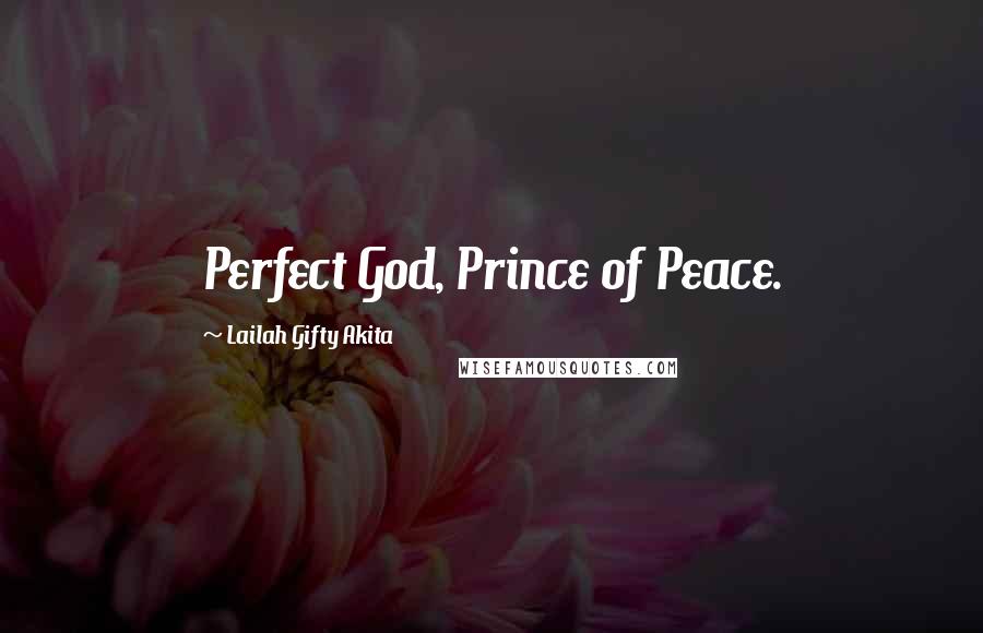 Lailah Gifty Akita Quotes: Perfect God, Prince of Peace.