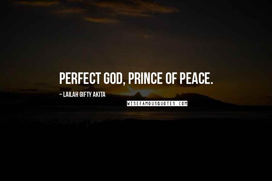 Lailah Gifty Akita Quotes: Perfect God, Prince of Peace.