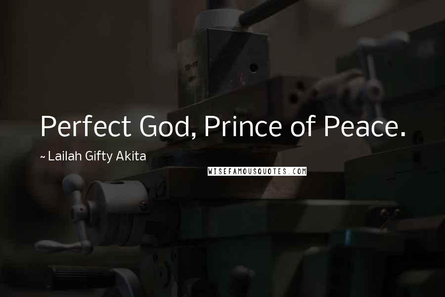 Lailah Gifty Akita Quotes: Perfect God, Prince of Peace.