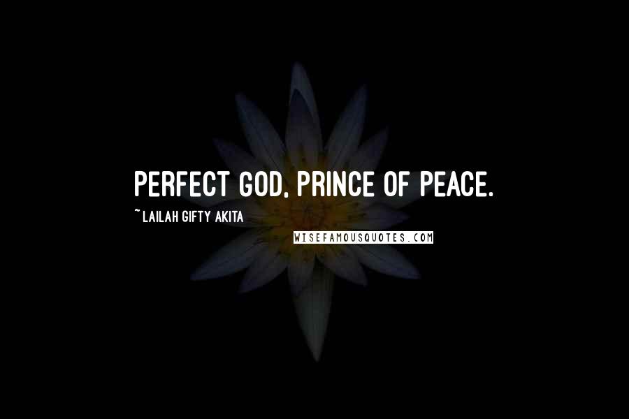 Lailah Gifty Akita Quotes: Perfect God, Prince of Peace.