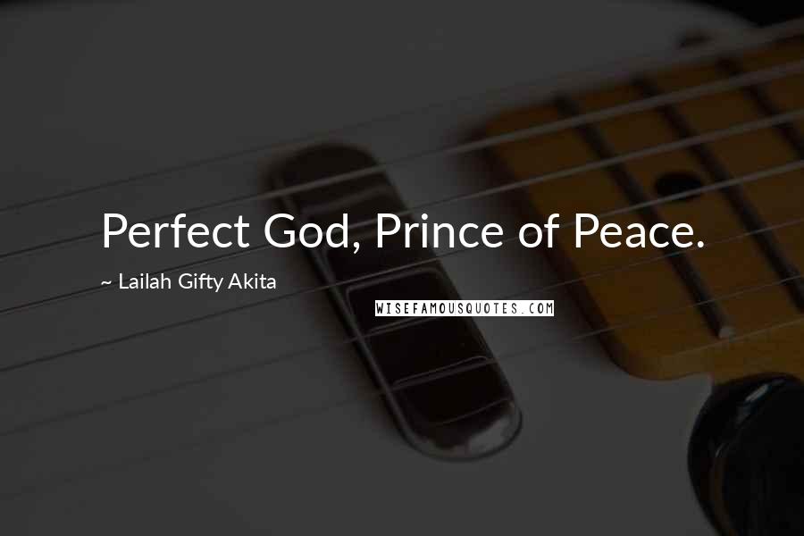 Lailah Gifty Akita Quotes: Perfect God, Prince of Peace.