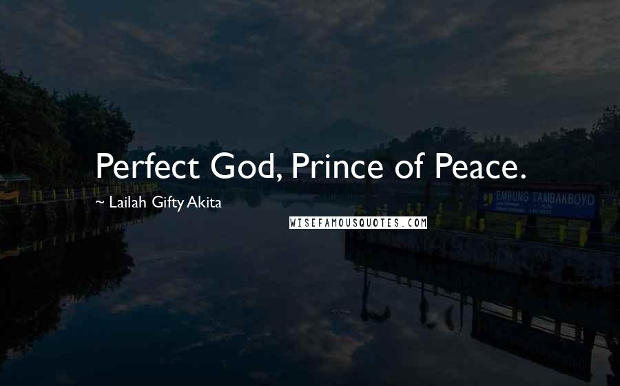 Lailah Gifty Akita Quotes: Perfect God, Prince of Peace.