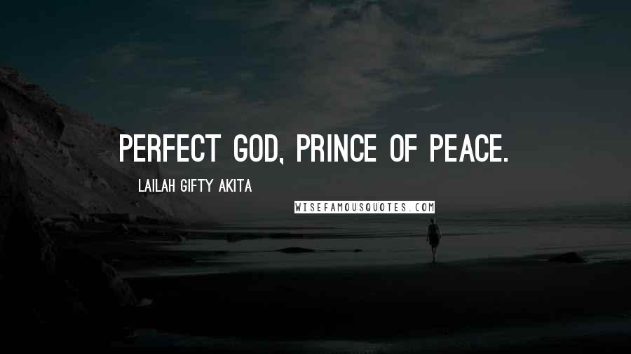 Lailah Gifty Akita Quotes: Perfect God, Prince of Peace.