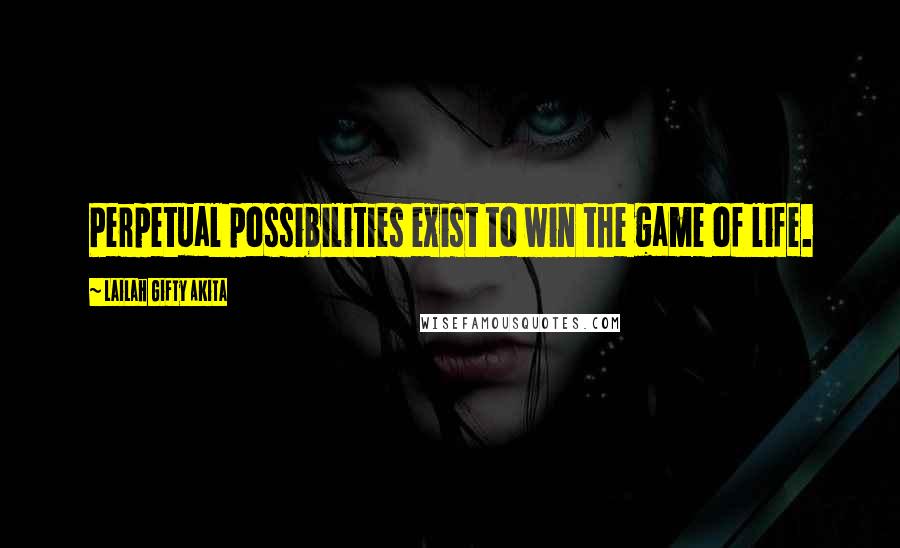 Lailah Gifty Akita Quotes: Perpetual possibilities exist to win the game of life.