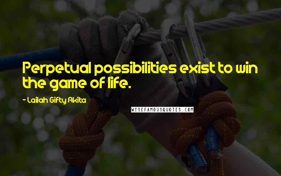 Lailah Gifty Akita Quotes: Perpetual possibilities exist to win the game of life.