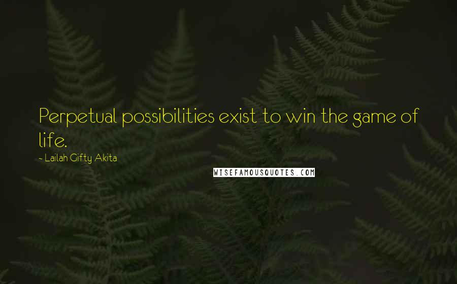 Lailah Gifty Akita Quotes: Perpetual possibilities exist to win the game of life.