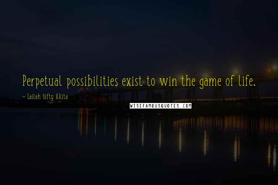 Lailah Gifty Akita Quotes: Perpetual possibilities exist to win the game of life.