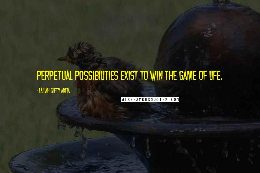 Lailah Gifty Akita Quotes: Perpetual possibilities exist to win the game of life.