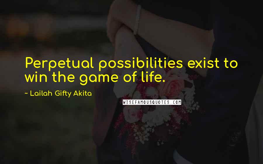 Lailah Gifty Akita Quotes: Perpetual possibilities exist to win the game of life.