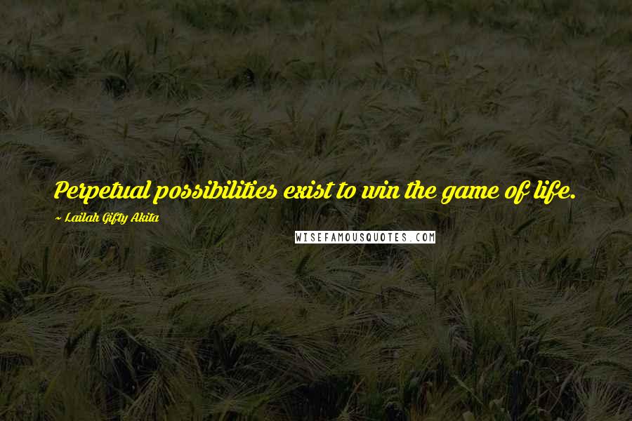 Lailah Gifty Akita Quotes: Perpetual possibilities exist to win the game of life.