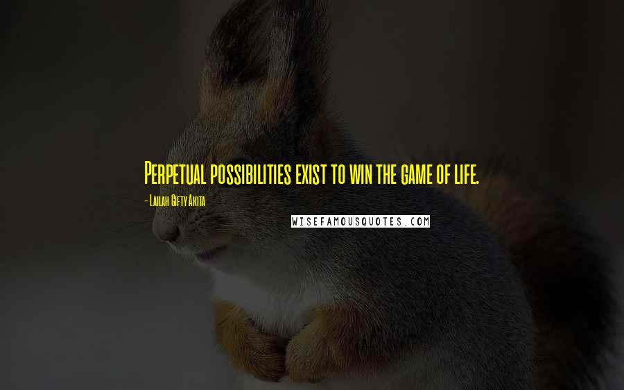 Lailah Gifty Akita Quotes: Perpetual possibilities exist to win the game of life.