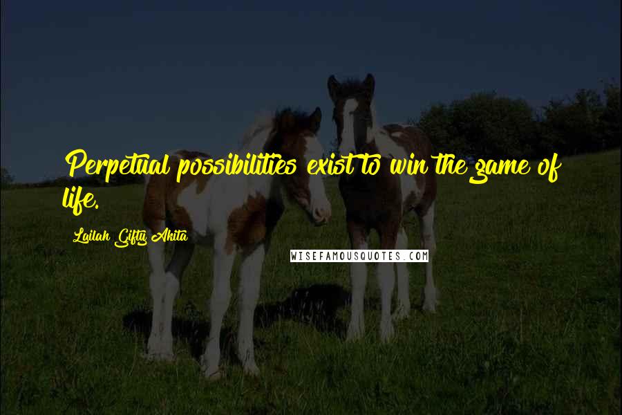 Lailah Gifty Akita Quotes: Perpetual possibilities exist to win the game of life.