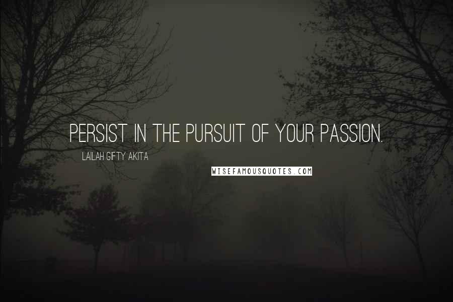 Lailah Gifty Akita Quotes: Persist in the pursuit of your passion.