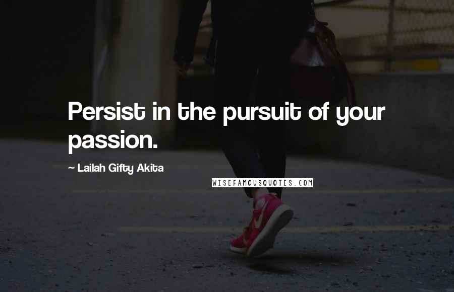 Lailah Gifty Akita Quotes: Persist in the pursuit of your passion.