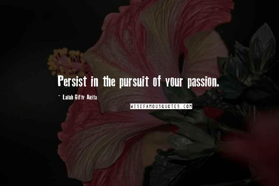 Lailah Gifty Akita Quotes: Persist in the pursuit of your passion.