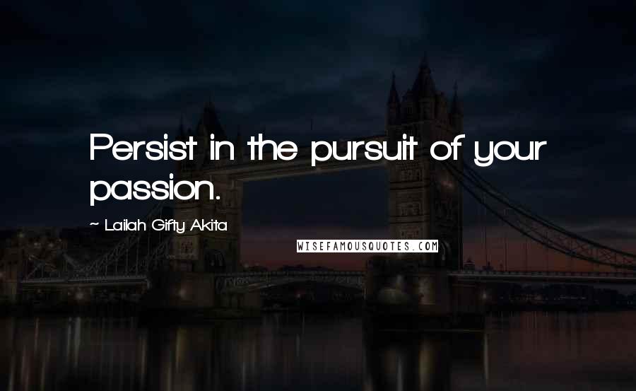 Lailah Gifty Akita Quotes: Persist in the pursuit of your passion.